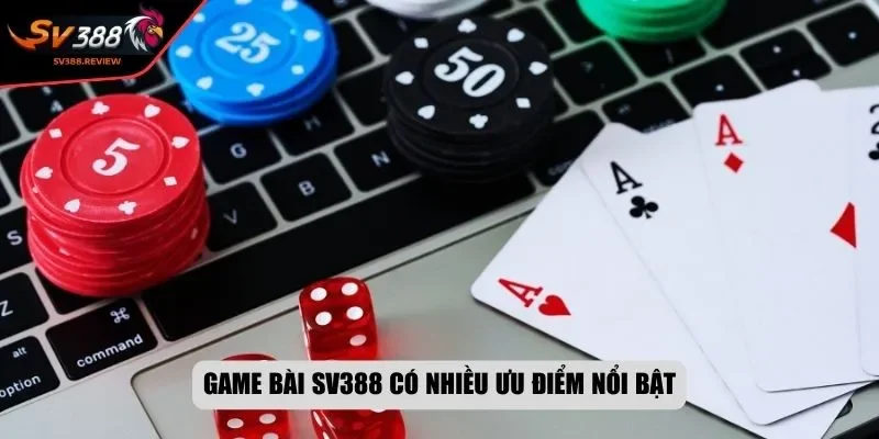 Game bài SV388 có nhiều ưu điểm nổi bật