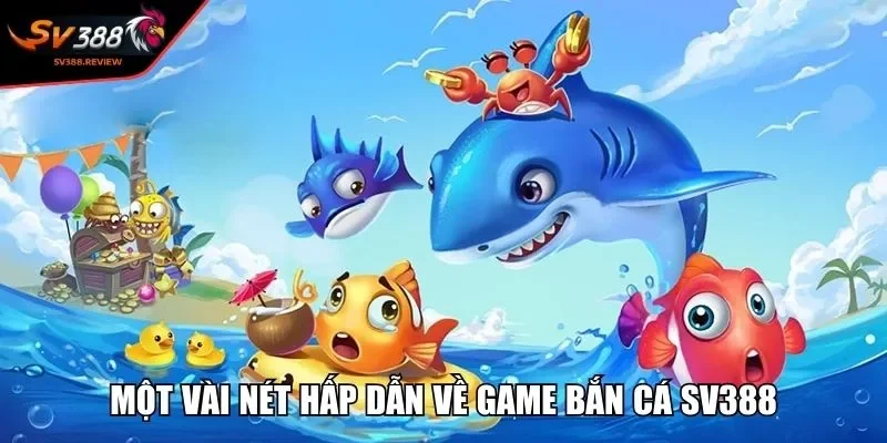 Một vài nét hấp dẫn về game bắn cá SV388