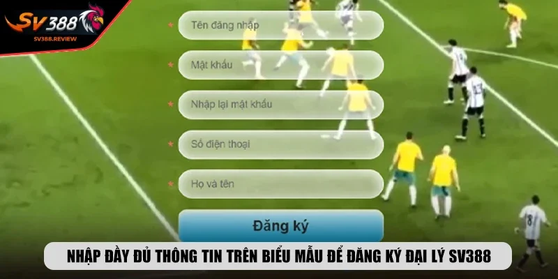 Nhập đầy đủ thông tin trên biểu mẫu để đăng ký đại lý SV388